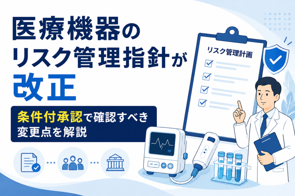医療機器のリスク管理指針が改正｜条件付承認で確認すべき変更点を解説