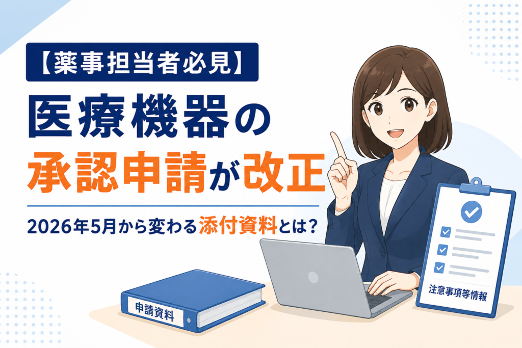 【薬事担当者必見】医療機器の承認申請が改正｜2026年5月から変わる添付資料とは？
